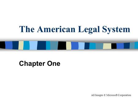 The American Legal System Chapter One All Images © Microsoft Corporation.