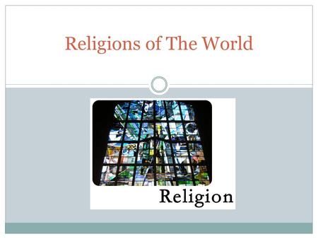 Religions of The World. Introduction Major world religions can be divided into three categories based on geographical location All these religions have.