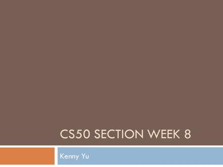 CS50 SECTION WEEK 8 Kenny Yu. Announcements  Problem Set 5 Returned.  Problem Set 7 Walkthrough up  Final Project’s Pre-proposal due 11am Monday 11/9.