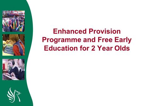 Enhanced Provision Programme and Free Early Education for 2 Year Olds.