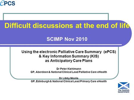 Difficult discussions at the end of life SCIMP Nov 2010 Using the electronic Palliative Care Summary (ePCS) & Key Information Summary (KIS) as Anticipatory.