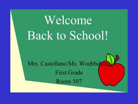 Welcome Back to School! Mrs. Castellano/Ms. Woebbeking First Grade Room 507.