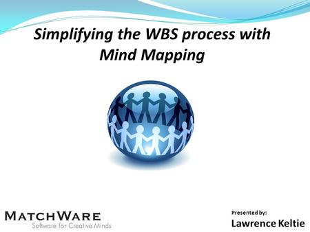 Presented by: Lawrence Keltie. What is a Mind Map? An organic way to display a Work Breakdown Structure.