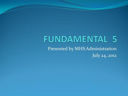 Presented by MHS Administration July 24, 2012