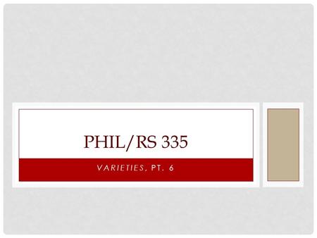 VARIETIES, PT. 6 PHIL/RS 335. LECTURE 18: “PHILOSOPHY” As we saw last time, the analysis of the mystical group leaves us without a means of resolving.