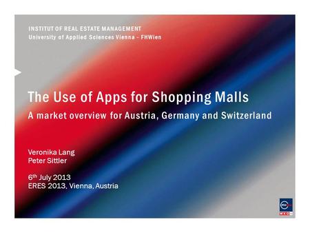 The Use of Apps for Shopping Malls A market overview for Austria, Germany and Switzerland Veronika Lang Peter Sittler 6 th July 2013 ERES 2013, Vienna,