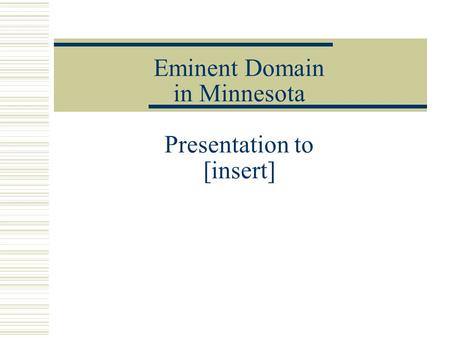 Eminent Domain in Minnesota Presentation to [insert]