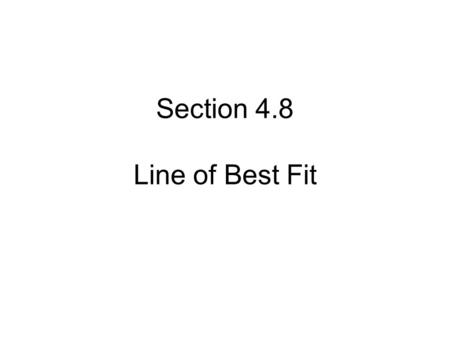 Section 4.8 Line of Best Fit. Let’s make a scatter plot on the board together. 1.) Think of how old you are in months, and your shoe size. 2.) Plot on.