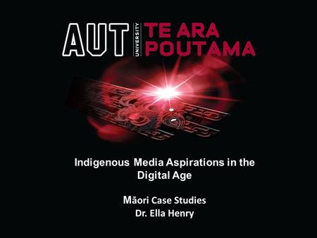 Indigenous Media Aspirations in the Digital Age M āori Case Studies Dr. Ella Henry.