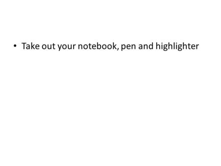 Take out your notebook, pen and highlighter WWI: A New Kind of War CA Standard: 10.5.4 – Understand the nature of war and its human cost on all sides.