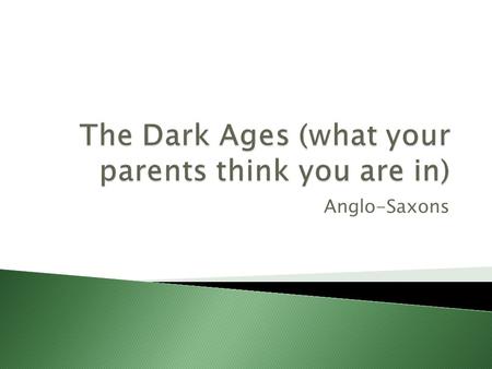 Anglo-Saxons.  449 to 1066  Why so long? ◦ Everyone was an idiot… Not really.  The Romans took off and no one knew how to do what they had done. ◦