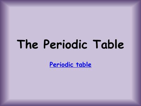 The Periodic Table Periodic table. How is the periodic table organized? Mendeleev organized the periodic table by PROPERTIES! He put them in groups (called.