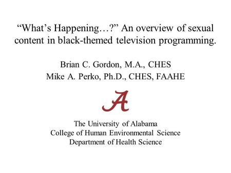 “What’s Happening…?” An overview of sexual content in black-themed television programming. Brian C. Gordon, M.A., CHES Mike A. Perko, Ph.D., CHES, FAAHE.