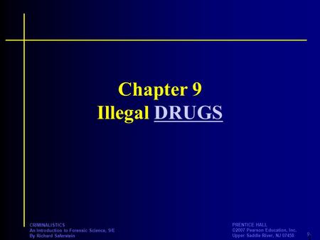 9- PRENTICE HALL ©2007 Pearson Education, Inc. Upper Saddle River, NJ 07458 CRIMINALISTICS An Introduction to Forensic Science, 9/E By Richard Saferstein.