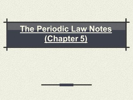 The Periodic Law Notes (Chapter 5)