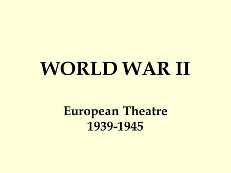 WORLD WAR II European Theatre 1939-1945. September 1, 1939 Hitler invades Poland Britain and France declare war on Germany (Poland Alliance) Hitler conquers.