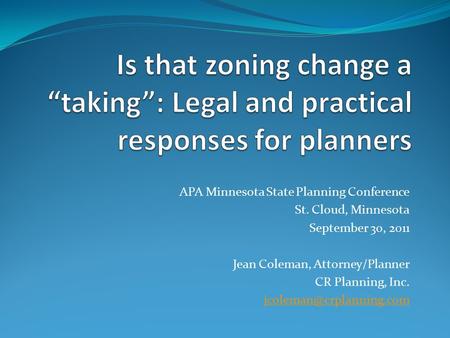 APA Minnesota State Planning Conference St. Cloud, Minnesota September 30, 2011 Jean Coleman, Attorney/Planner CR Planning, Inc.