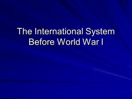 The International System Before World War I. The ‘Concert of Europe’ (1815-1914) International Relations from the Congress of Vienna to WW I Informally.