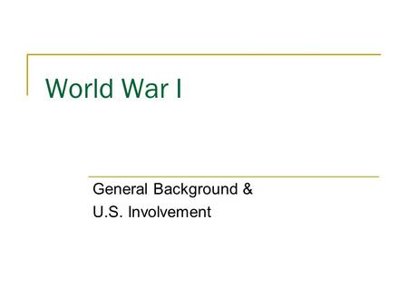 World War I General Background & U.S. Involvement.