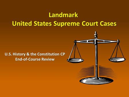 Landmark United States Supreme Court Cases U.S. History & the Constitution CP End-of-Course Review.