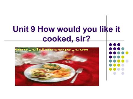 Unit 9 How would you like it cooked, sir?. Section A: Warming up Divide the Ss into four groups. Members of each group are encouraged to come to the blackboard.