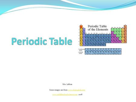 Mrs. LaRosa Some images are from www.chem4kids.comwww.chem4kids.com www.middleschoolscience.comwww.middleschoolscience.com 2008.