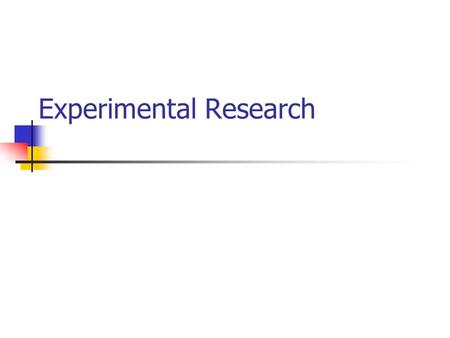 Experimental Research. EXPERIMENT A RESEARCH INVESTIGATION IN WHICH CONDITIONS ARE CONTROLLED ONE INDEPENDENT VARIABLE IS MANIPULATED (SOMETIMES MORE.