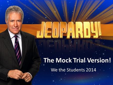 The Mock Trial Version! We the Students 2014. Mock Trial Jeopardy Bill of Rights People in Court Court Proceedings Criminal, Civil, & Juvenile Law Federal,