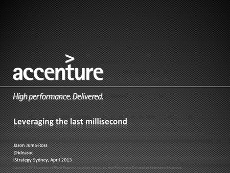 Copyright © 2013 Accenture All Rights Reserved. Accenture, its logo, and High Performance Delivered are trademarks of Accenture. Jason