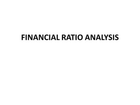 FINANCIAL RATIO ANALYSIS. RATIO - MEANING Relationship or Proportion that one amount bears to another, the first number being the ‘Numerator’ & the later.