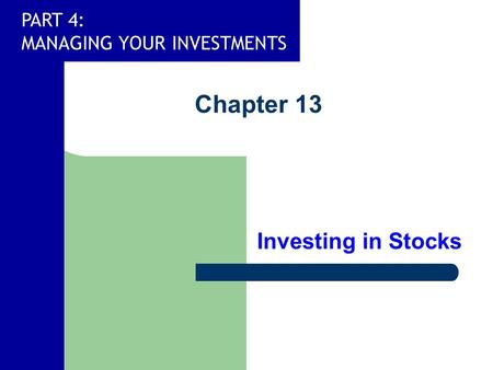 PART 4: MANAGING YOUR INVESTMENTS Chapter 13 Investing in Stocks.