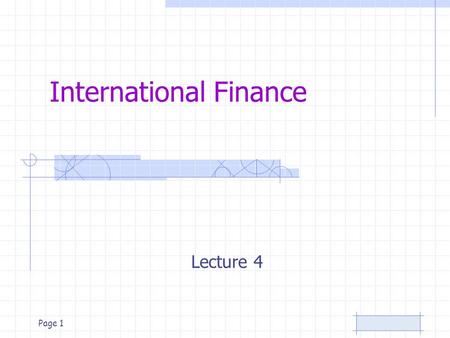 Page 1 International Finance Lecture 4. Page 2 International Finance Course topics –Foundations of International Financial Management –World Financial.