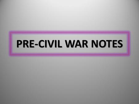 PRE-CIVIL WAR NOTES. Missouri Compromise (1820) 1. Missouri Compromise (1820) a. Maine enters as a Free State b. Missouri enters as a Slave State c. No.