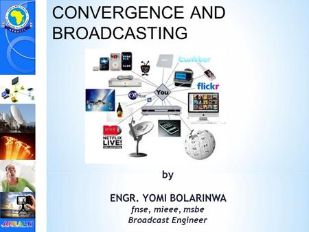 By ENGR. YOMI BOLARINWA fnse, mieee, msbe Broadcast Engineer CONVERGENCE AND BROADCASTING.