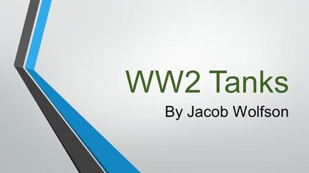 WW2 Tanks By Jacob Wolfson. Tanks were an important weapons system in World War II. Although tanks were the subject of widespread research during war.