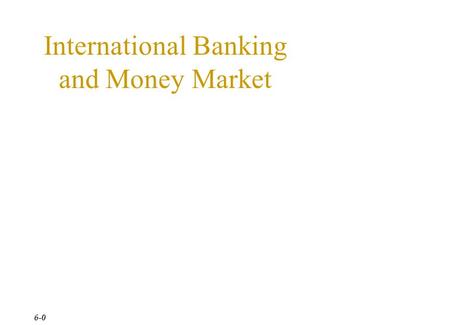 Copyright © 2003 by The McGraw-Hill Companies, Inc. All rights reserved. 6-0 International Banking and Money Market.