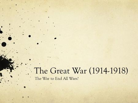 The Great War (1914-1918) The War to End All Wars?