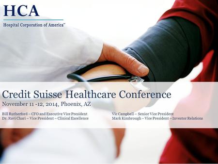 Credit Suisse Healthcare Conference November 11 -12, 2014, Phoenix, AZ Bill Rutherford – CFO and Executive Vice President Vic Campbell – Senior Vice President.