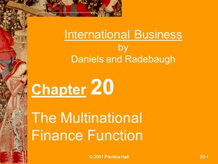 © 2001 Prentice Hall20-1 International Business by Daniels and Radebaugh Chapter 20 The Multinational Finance Function.