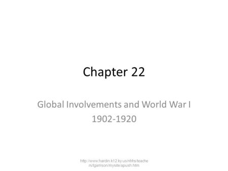 Chapter 22 Global Involvements and World War I 1902-1920  rs/tgarrison/mysite/apush.htm.