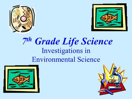 7 th Grade Life Science Investigations in Environmental Science.