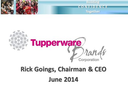 March 2013 Rick Goings, Chairman & CEO June 2014 Building C O N F I D E N C E Together.