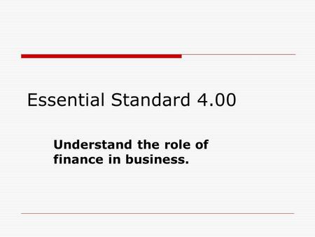 Essential Standard 4.00 Understand the role of finance in business.