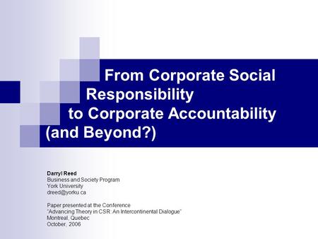 From Corporate Social Responsibility to Corporate Accountability (and Beyond?) Darryl Reed Business and Society Program York University