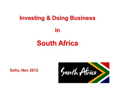 Investing & Doing Business in South Africa Sofia, Nov 2012.