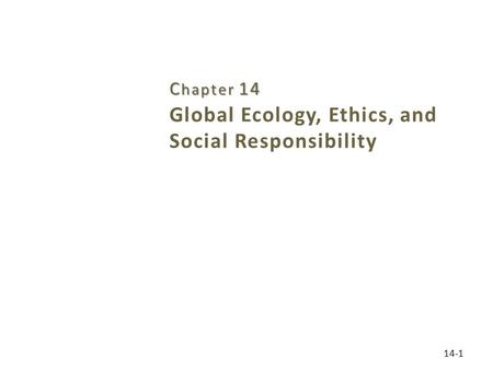 Global Ecology, Ethics, and Social Responsibility C hapter 14 14-1.