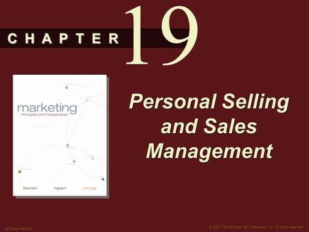 C H A P T E R © 2007 The McGraw-Hill Companies, Inc. All rights reserved. McGraw-Hill/Irwin Personal Selling and Sales Management 19.