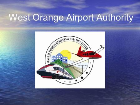 West Orange Airport Authority. WOAA BOARD Formed by Act of Florida Legislature 1999 Independent Special District of State of Florida 9 Board Members –3.