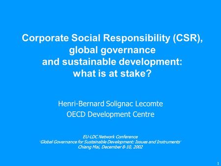 1 Corporate Social Responsibility (CSR), global governance and sustainable development: what is at stake? Henri-Bernard Solignac Lecomte OECD Development.