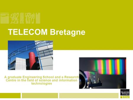 TELECOM Bretagne A graduate Engineering School and a Research Centre in the field of science and information technologies.